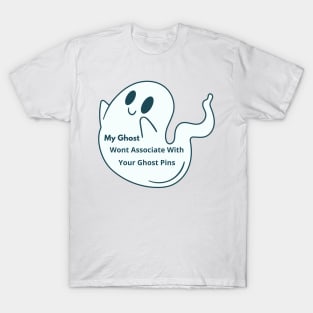 My Ghost Wont Associate With Your Ghost Pins T-Shirt